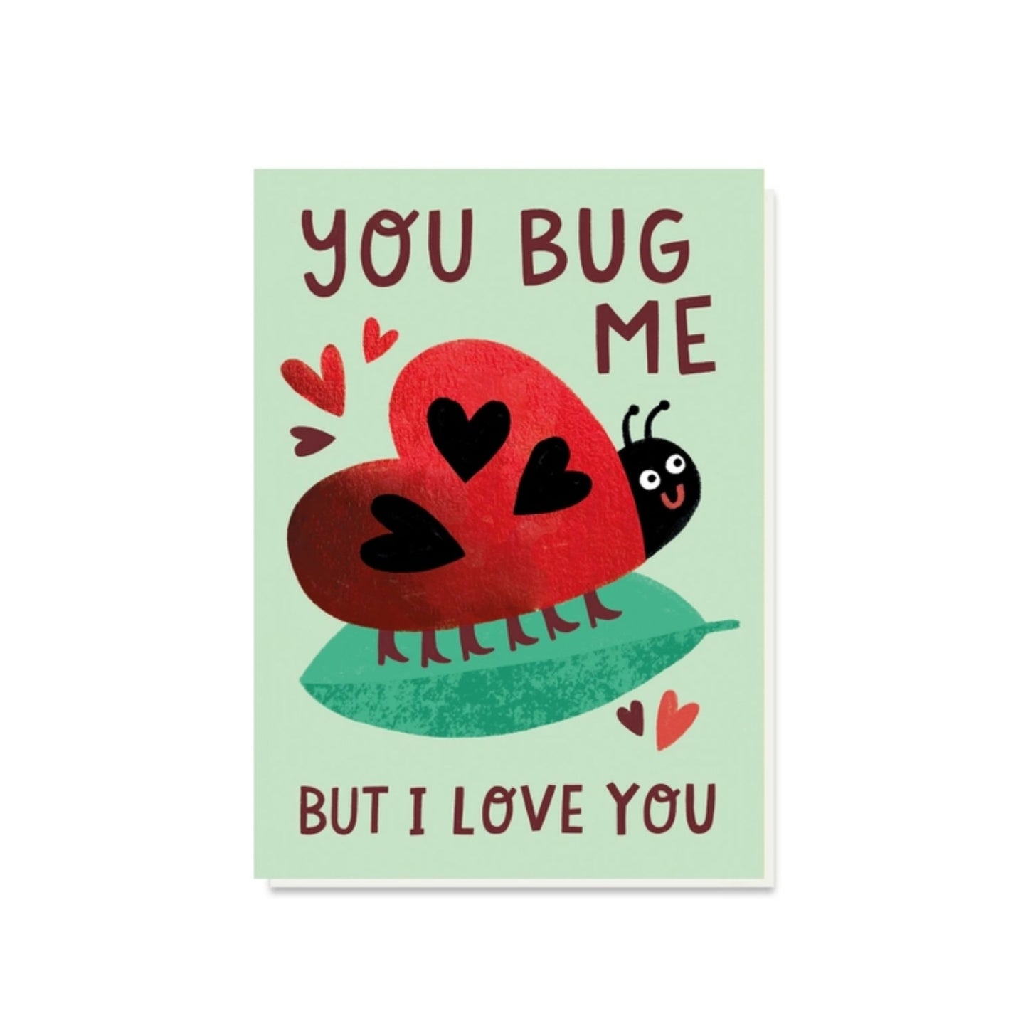 You Bug Me But I Love You Card