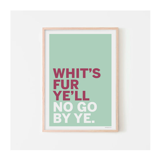Whit's Fur Ye'll No Go By Ye Print